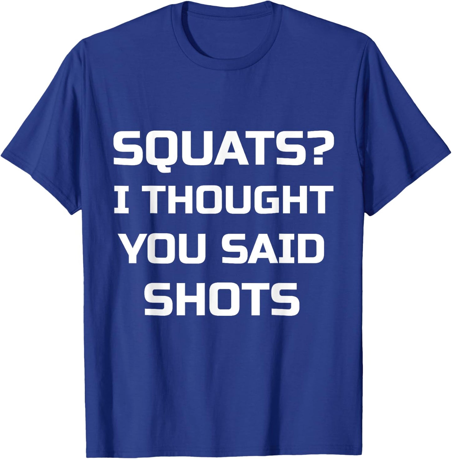 Squats? I Thought You Said Shots Funny Workout Gym T-Shirt - T-Shirt | Royal