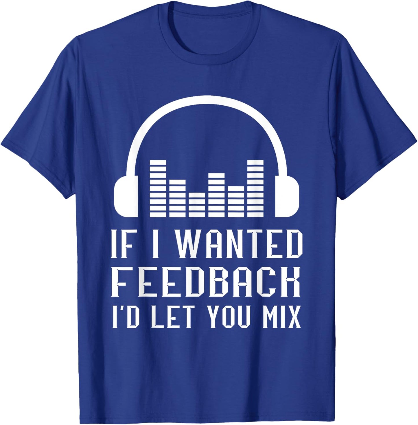 Audio Engineer Sound Audio Engineer If I Wanted Feedback T-Shirt - T-Shirt | Royal