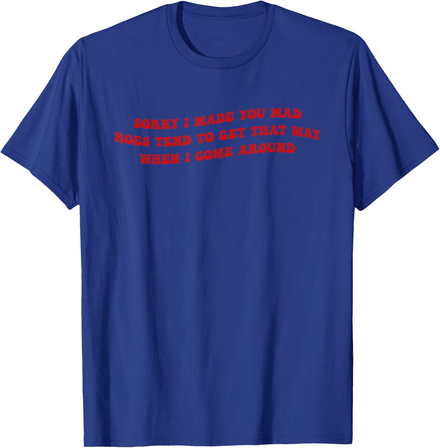 Sorry I Made You Mad Hoes Tend To Get That Way Quote T-Shirt - T-Shirt | Royal