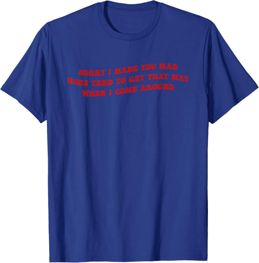 Sorry I Made You Mad Hoes Tend To Get That Way Quote T-Shirt - T-Shirt | Royal