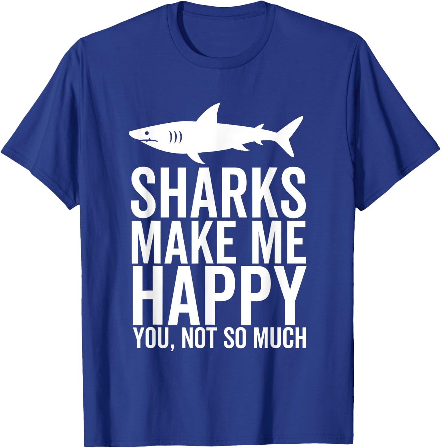 Sharks Make Me Happy You Not So Much Funny Shark Lover T-Shirt - T-Shirt | Royal