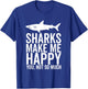 Sharks Make Me Happy You Not So Much Funny Shark Lover T-Shirt - T-Shirt | Royal