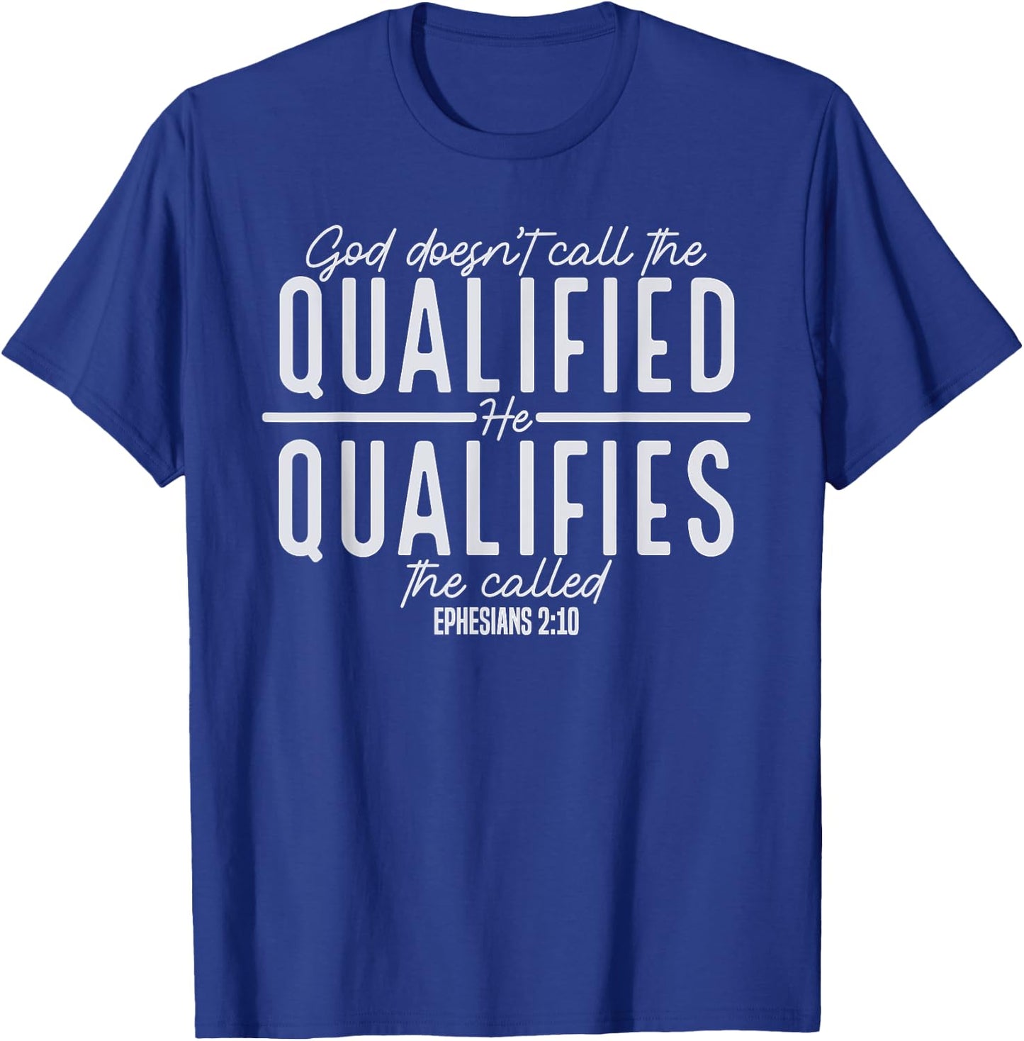God Doesn't Call the Qualified-He Qualifies the Called T-Shirt - T-Shirt | Royal