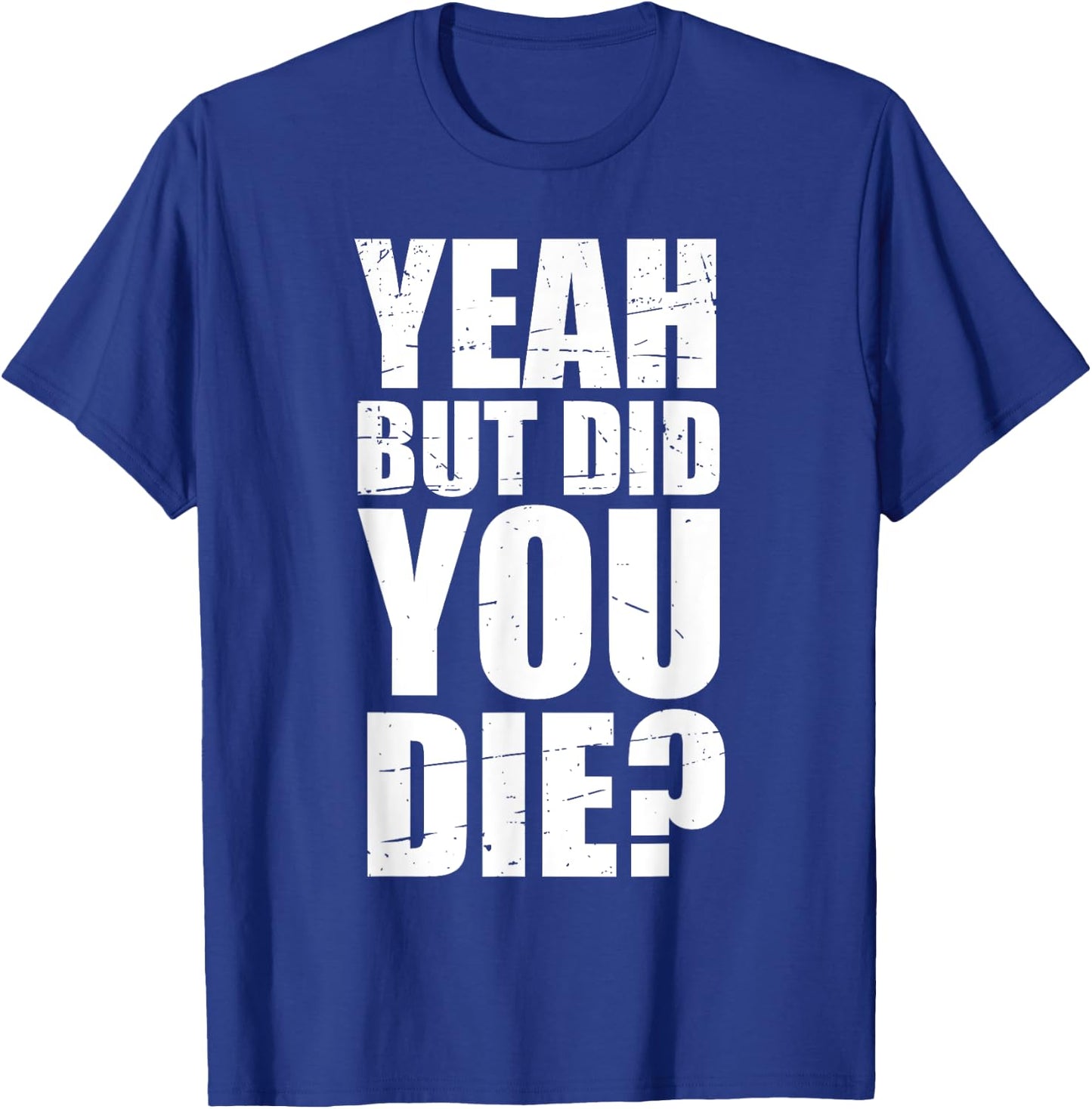 Yeah but did you die? T-Shirt - T-Shirt | Royal