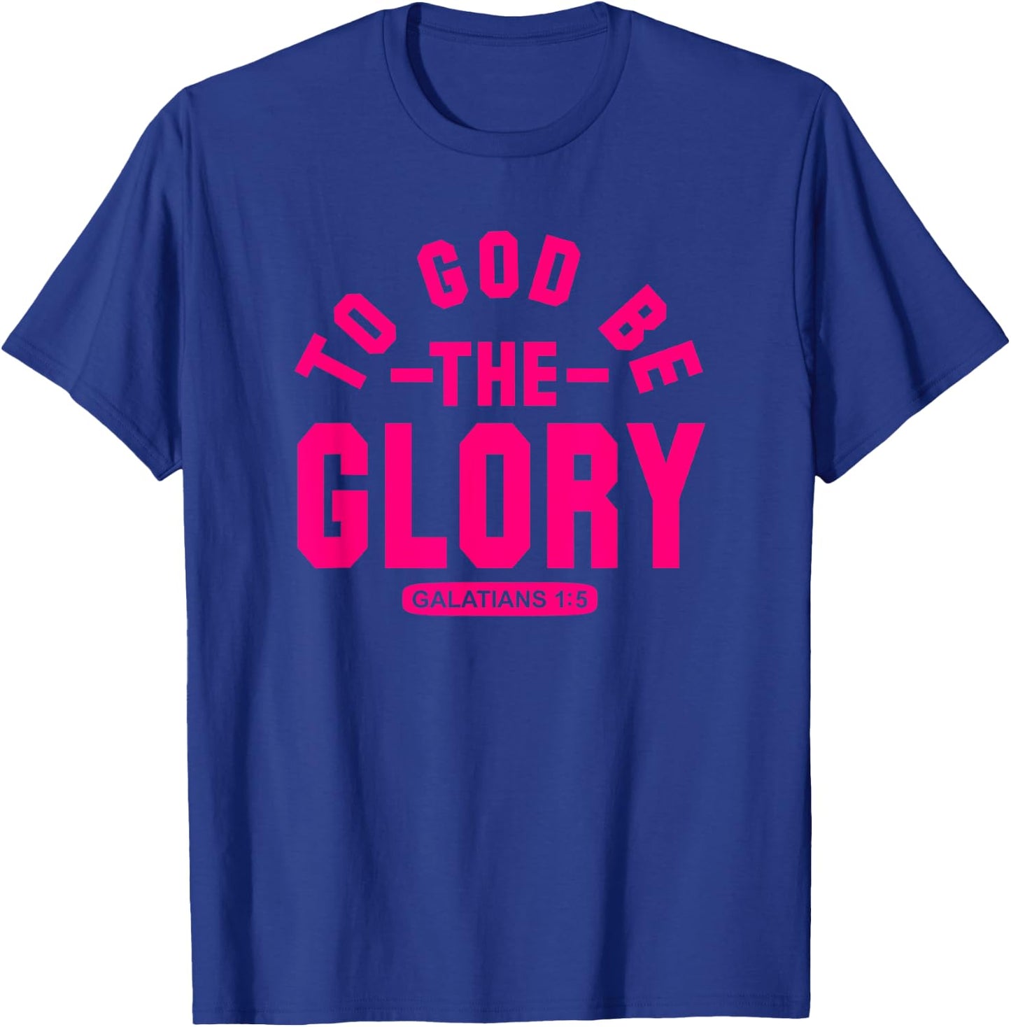 To God Be The Glory, Galatians 1:5, Christian Life, Hot Pink T-Shirt - T-Shirt | Royal
