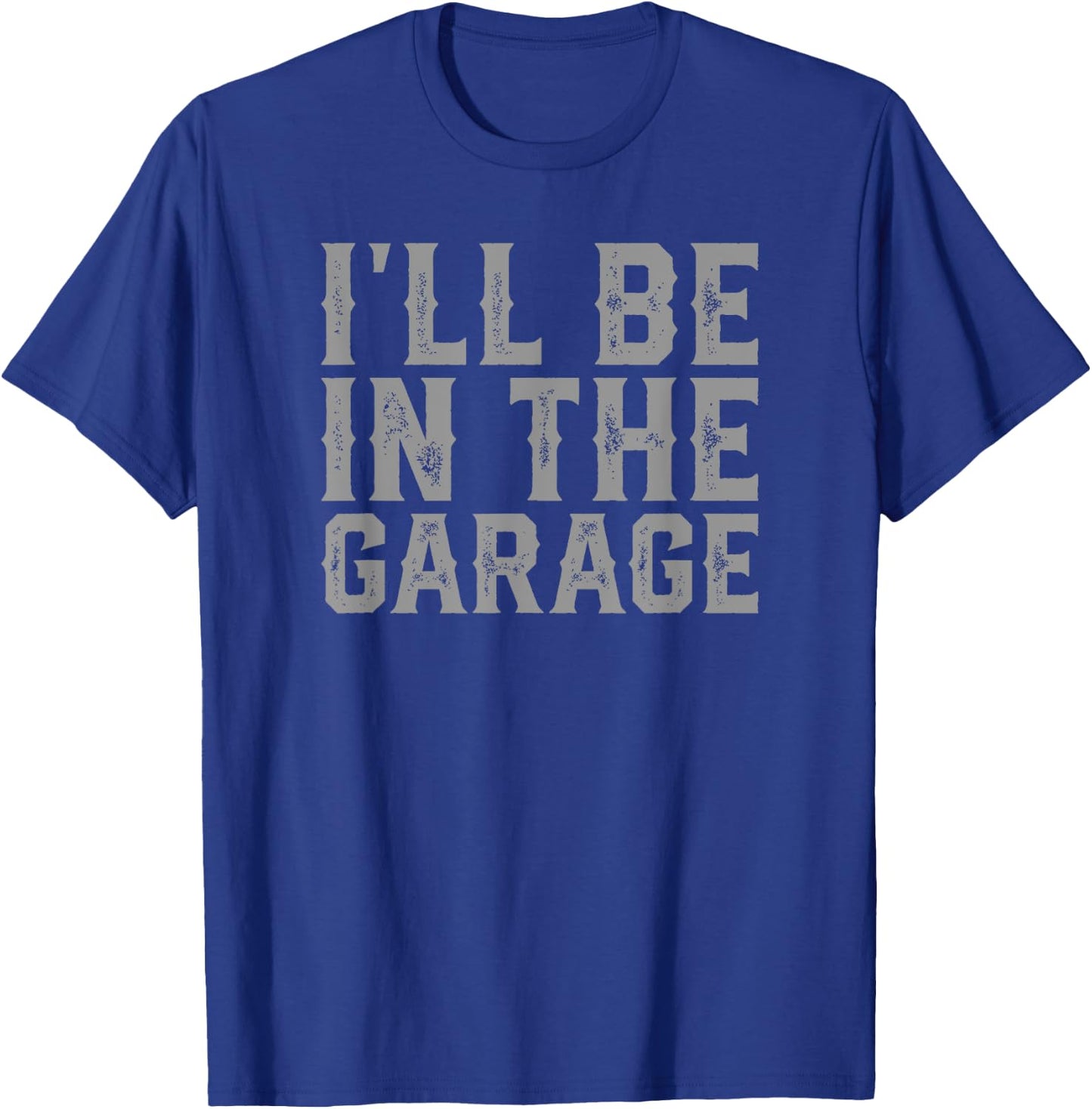I'll Be In The Garage Father's Day Men Dad Grandpa T-Shirt - T-Shirt | Royal