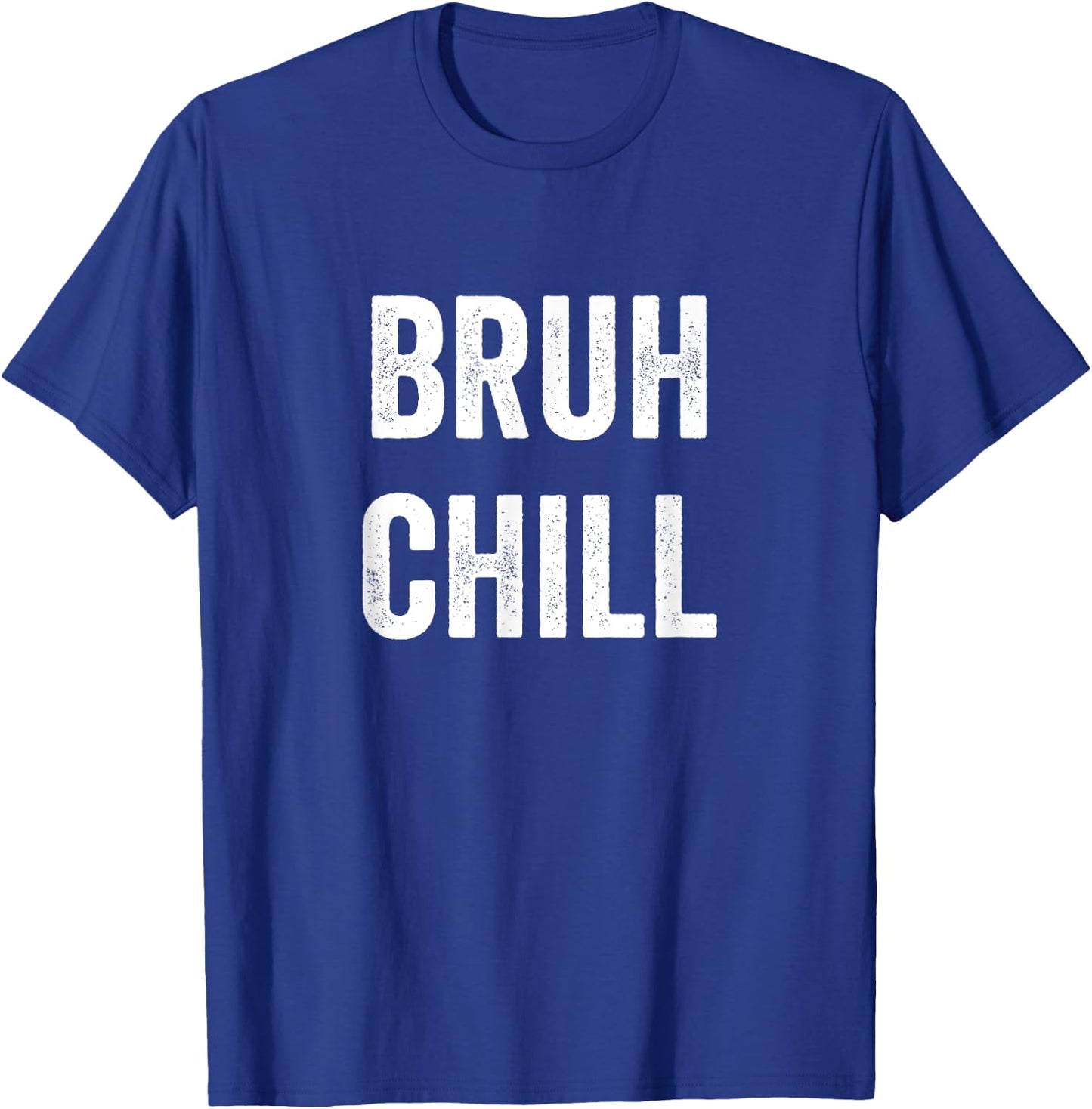 Just Chill Bruh, Funny Teenager Quote, Bruh Chill, No Rush T-Shirt - T-Shirt | Royal