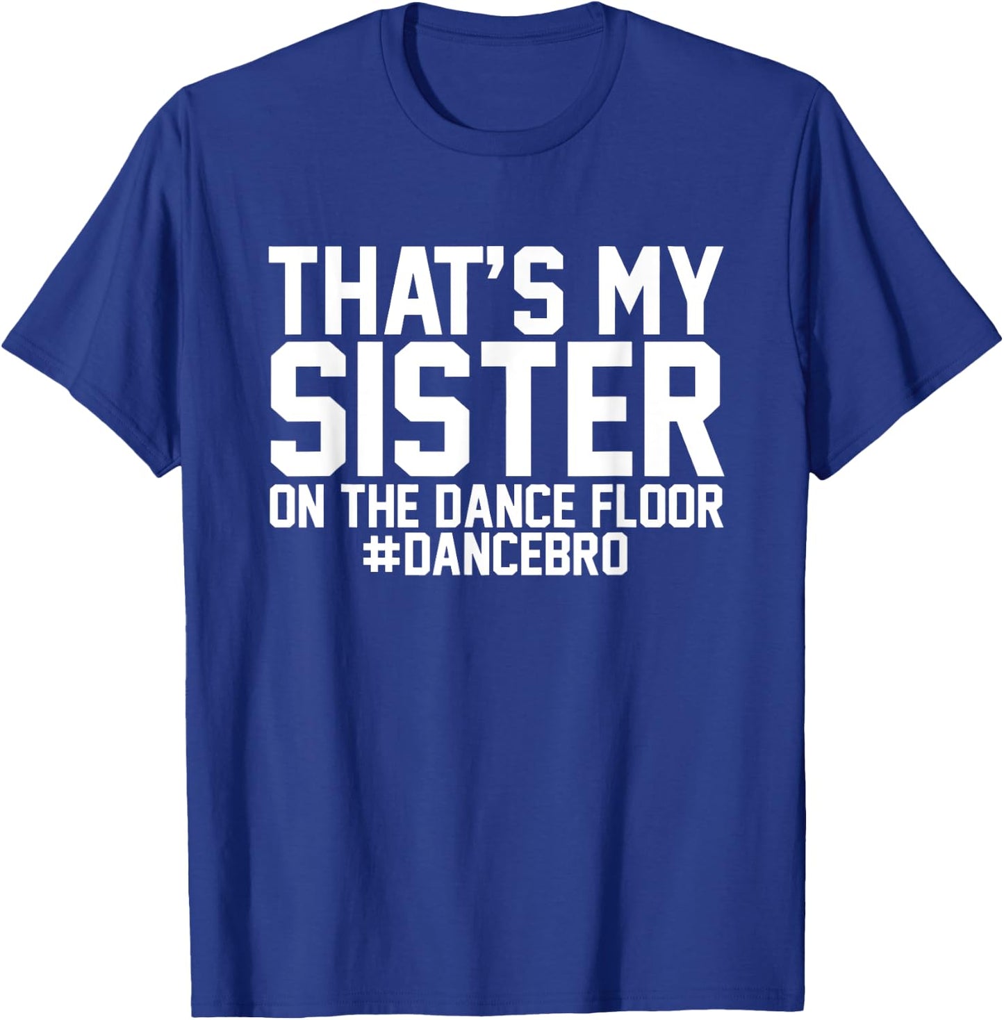 That's My Sister On The Dance Floor, Dance Brother T-Shirt - T-Shirt | Royal