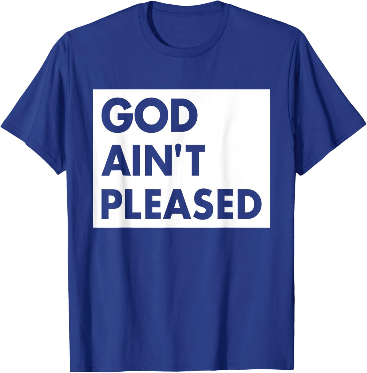 God Aint Pleases Christian Funny Saying Jesus Religion T-Shirt - T-Shirt | Royal