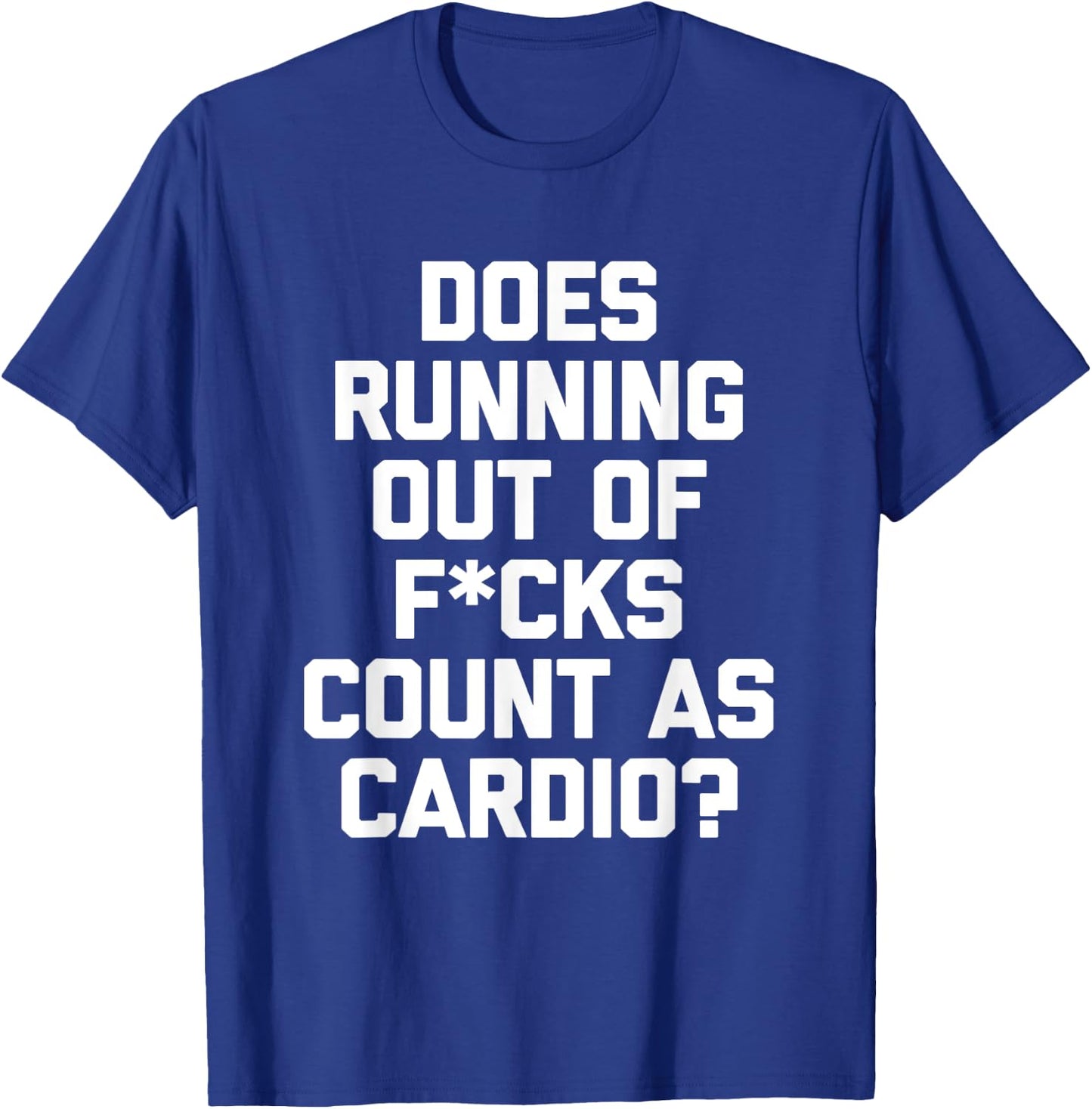 Does Running Out Of Fucks Count As Cardio? funny gym T-Shirt - T-Shirt | Royal