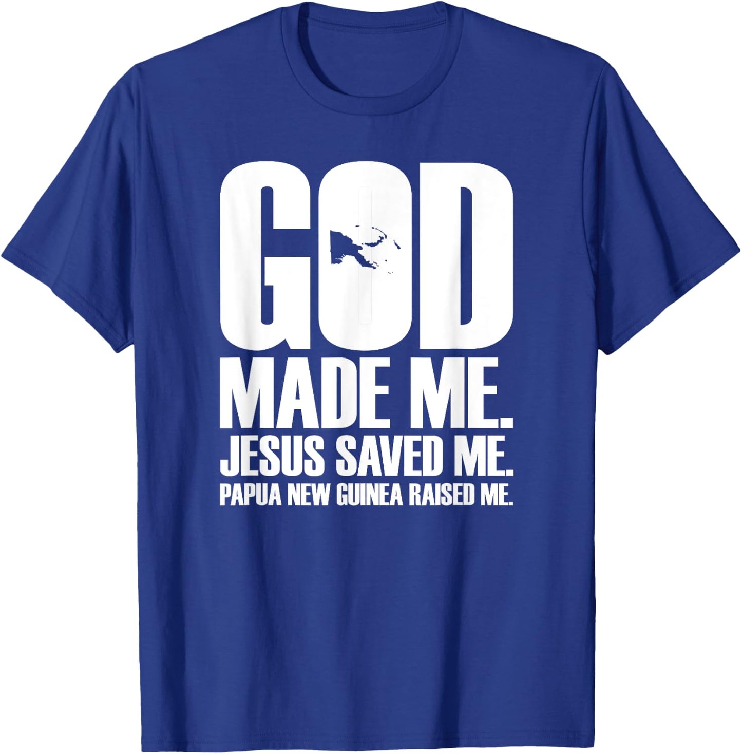 God Made Me. Jesus Saved Me. Papua New Guinea Raised Me. T-Shirt - T-Shirt | Royal
