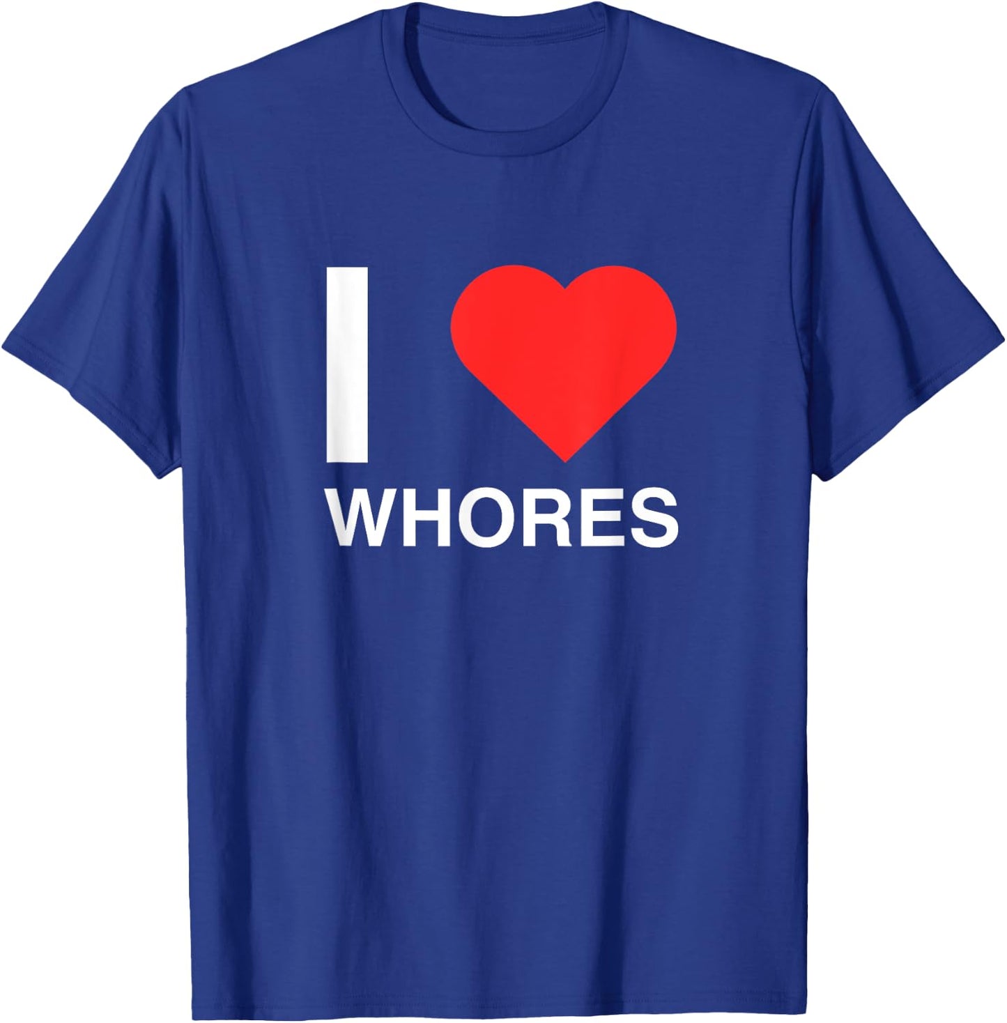 I Love Heart Whores Funny Joke Dark Humor Novelty Meme Silly T-Shirt - T-Shirt | Royal