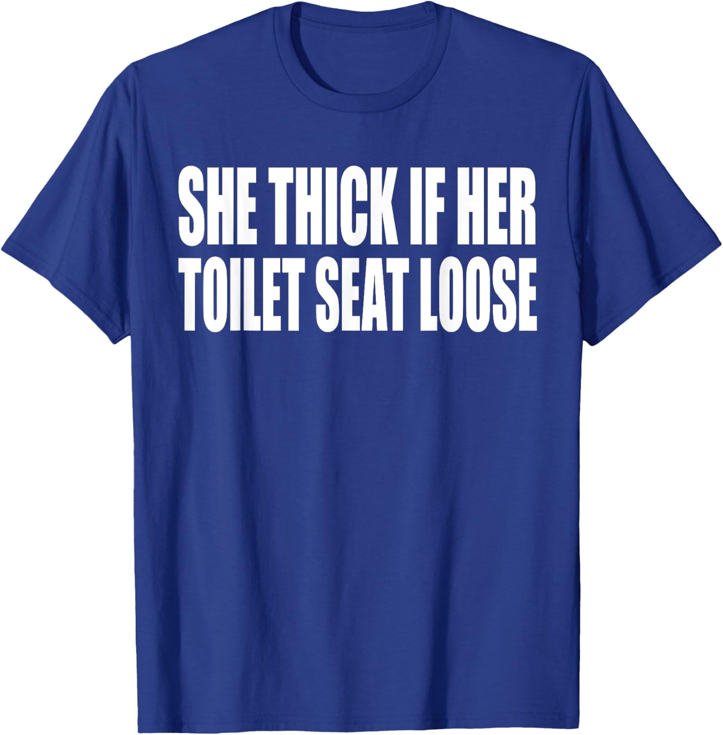 She Thick If Her Toilet Seat Loose Funny Saying Quote Men T-Shirt - T-Shirt | Royal