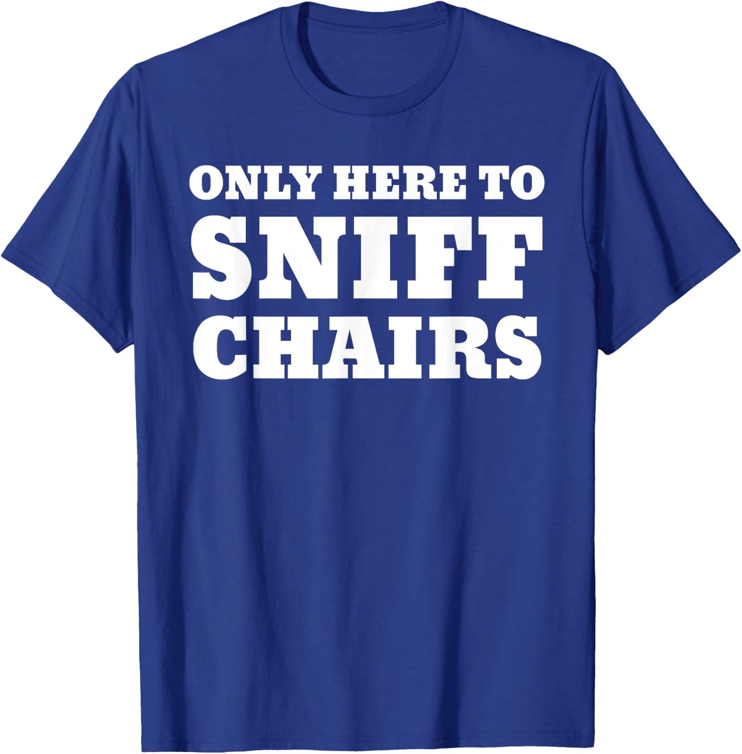 Only Here To Sniff Chairs T-Shirt - T-Shirt | Royal