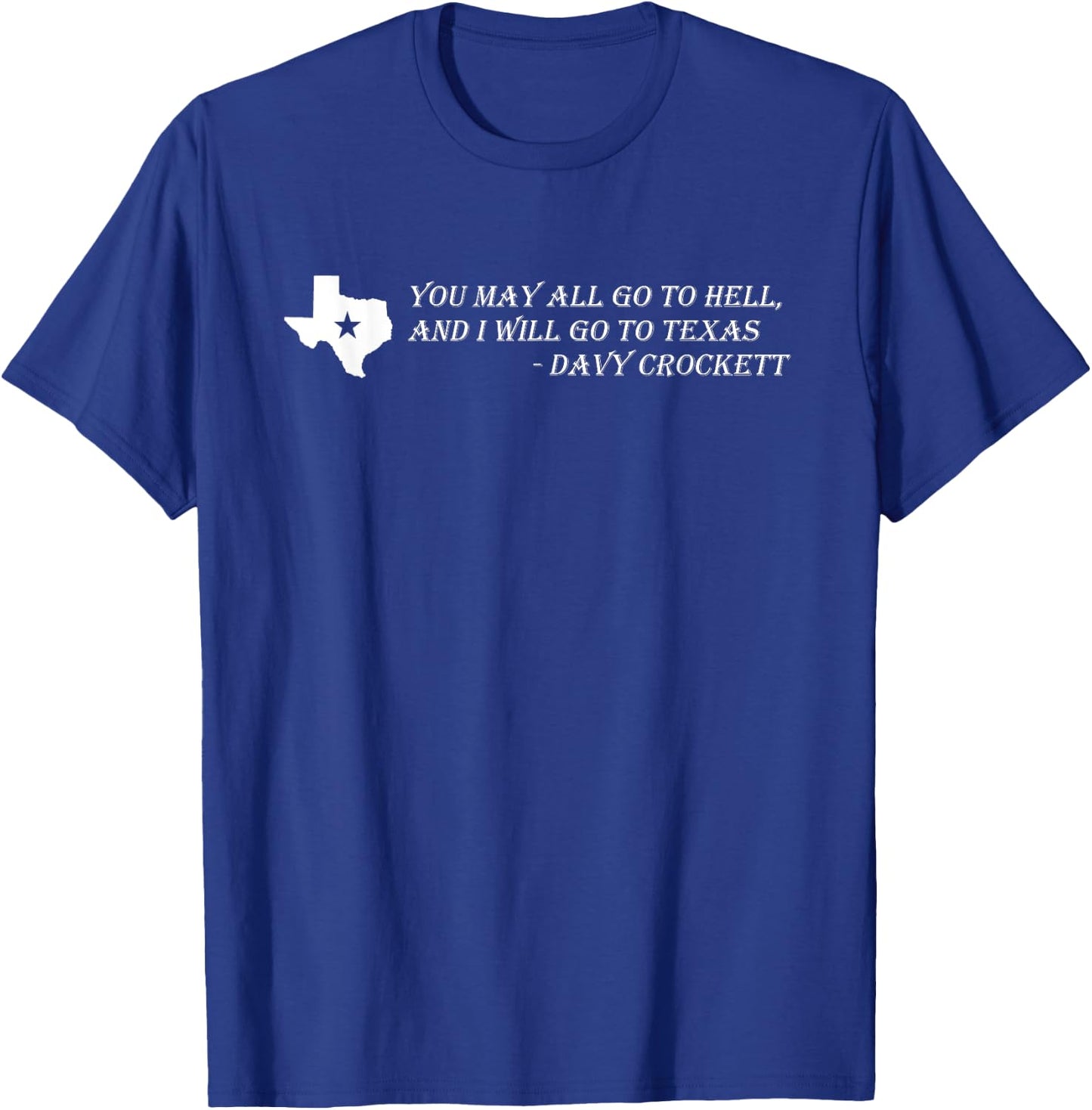Davy Crockett- You may all go to hell and I will go to Texas T-Shirt - T-Shirt | Royal