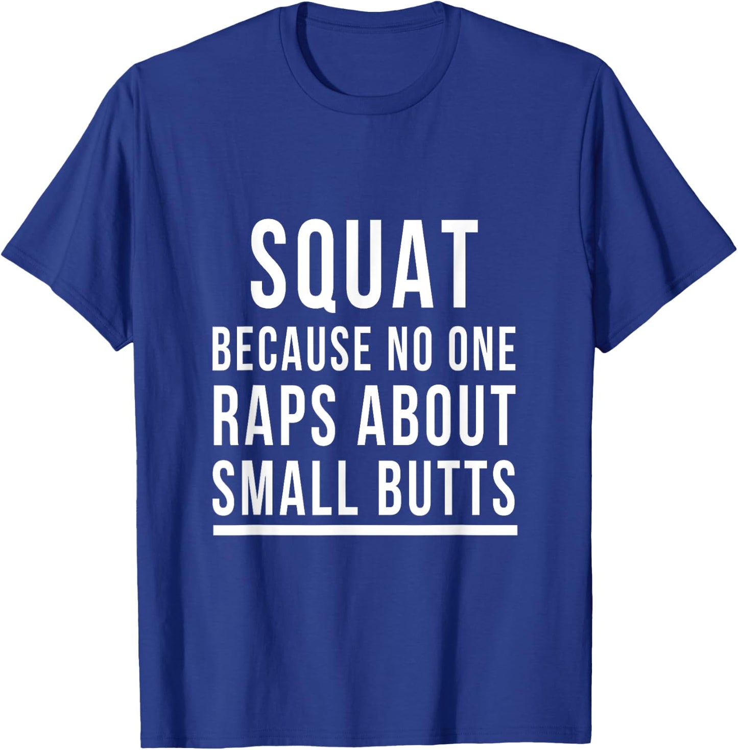 Squat Because No One Raps About Small Butts Funny Workout T-Shirt - T-Shirt | Royal