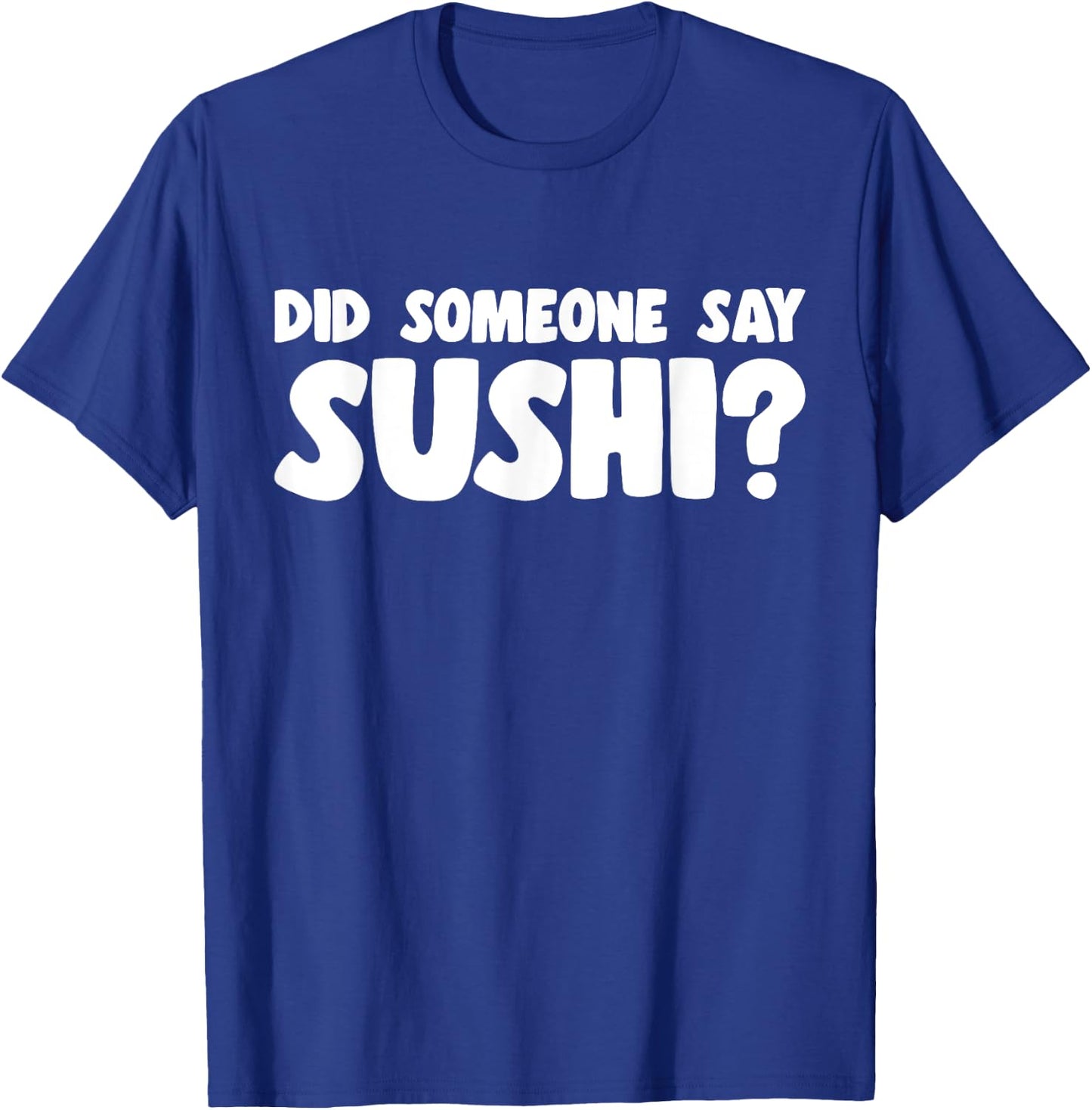Sushi Lover Did Someone Say Sushi T-Shirt - T-Shirt | Royal