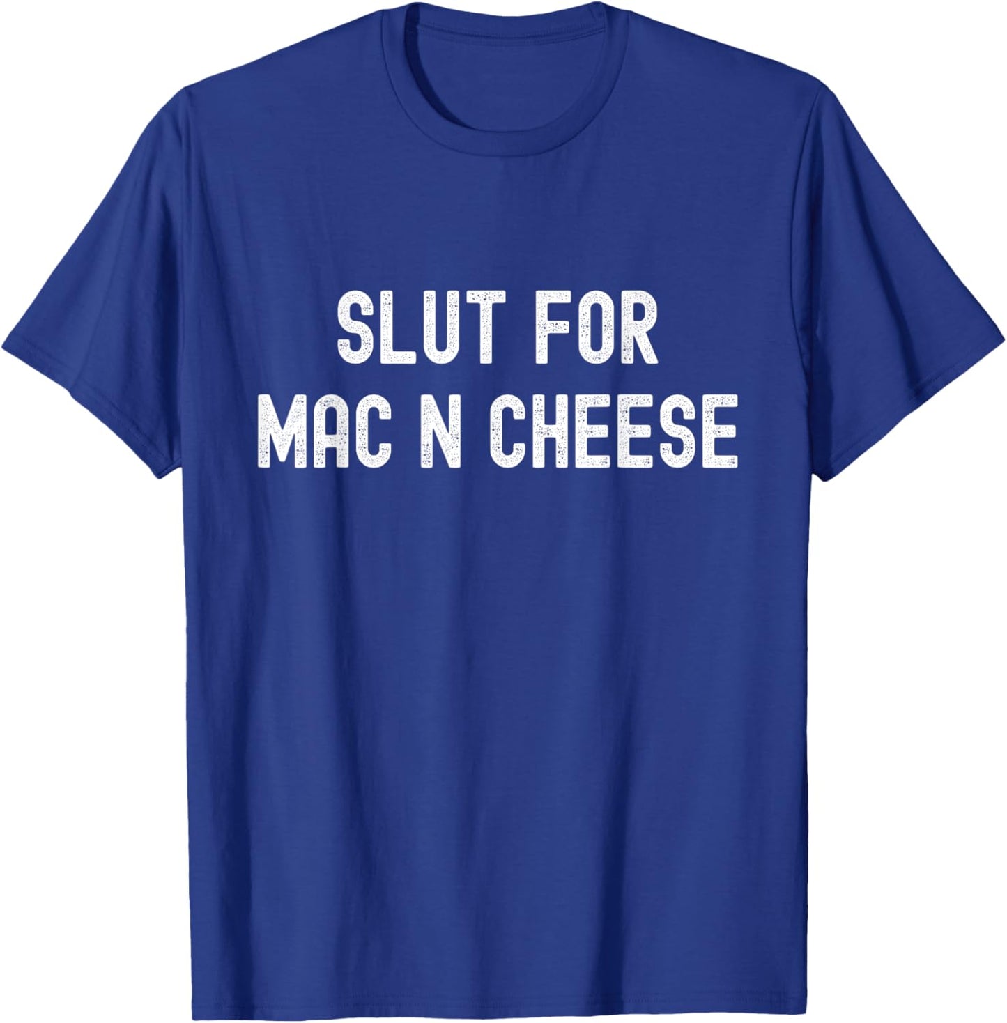 Slut for Mac N Cheese Irreverent Funny Adult Humor Sluts T-Shirt - T-Shirt | Royal