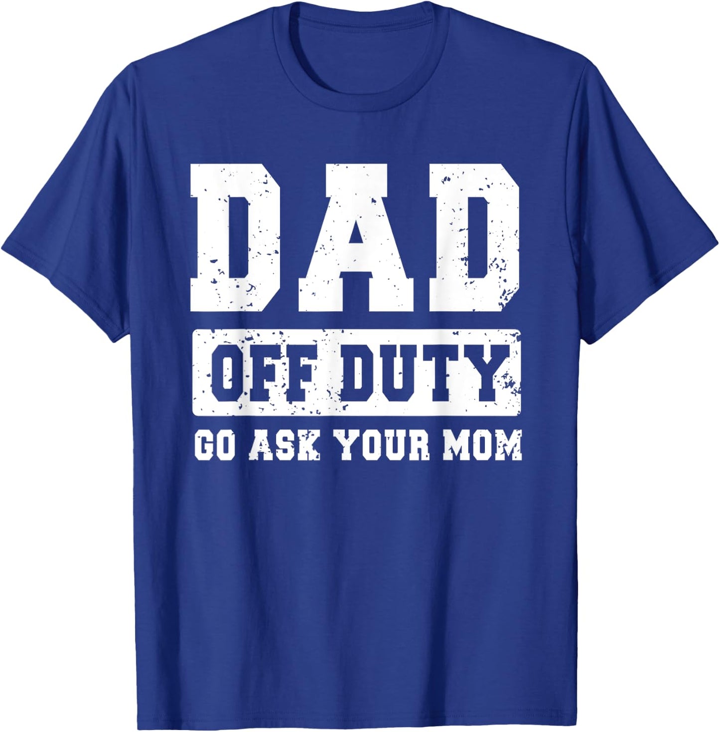 Dad Off Duty Go Ask Your Mom Funny Father's Day Dad Men T-Shirt - T-Shirt | Royal