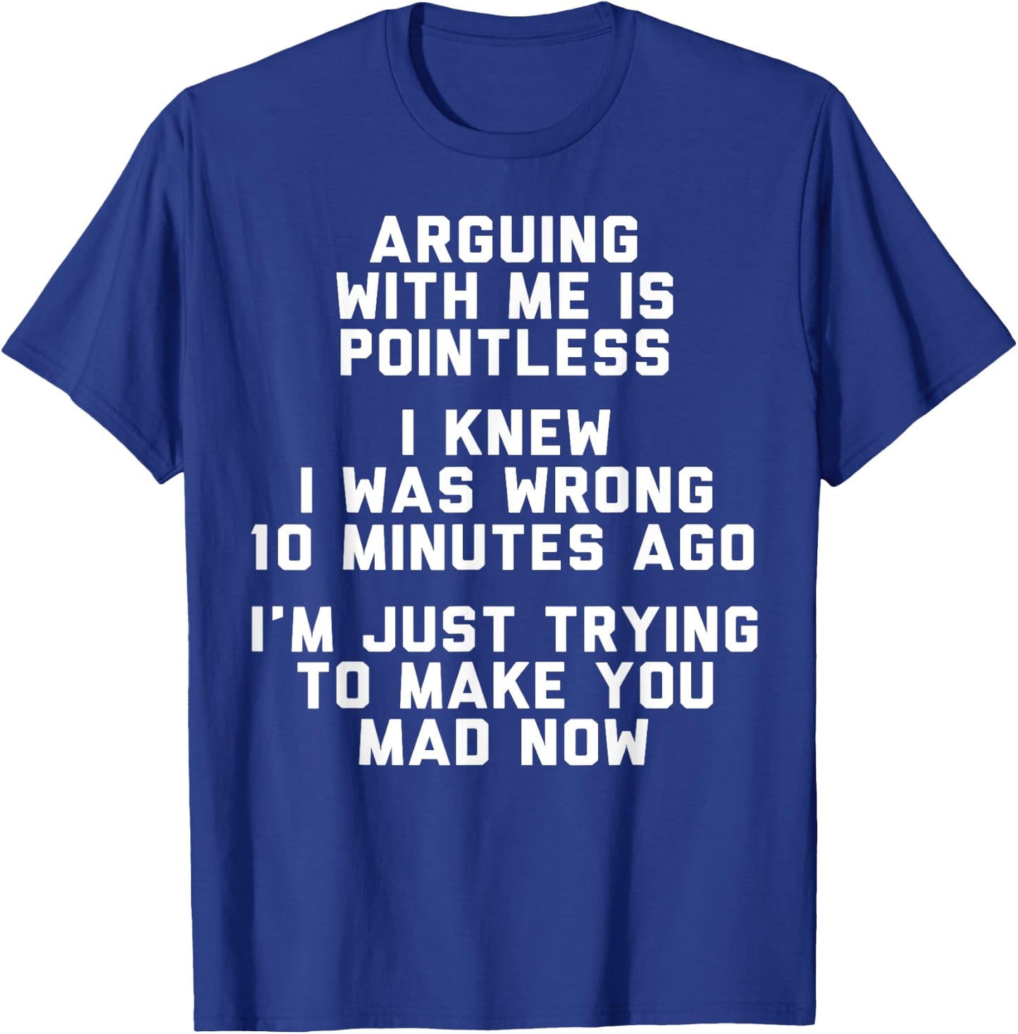 Arguing With Me Is Pointless I Knew I Was Wrong 10 Minutes T-Shirt - T-Shirt | Royal