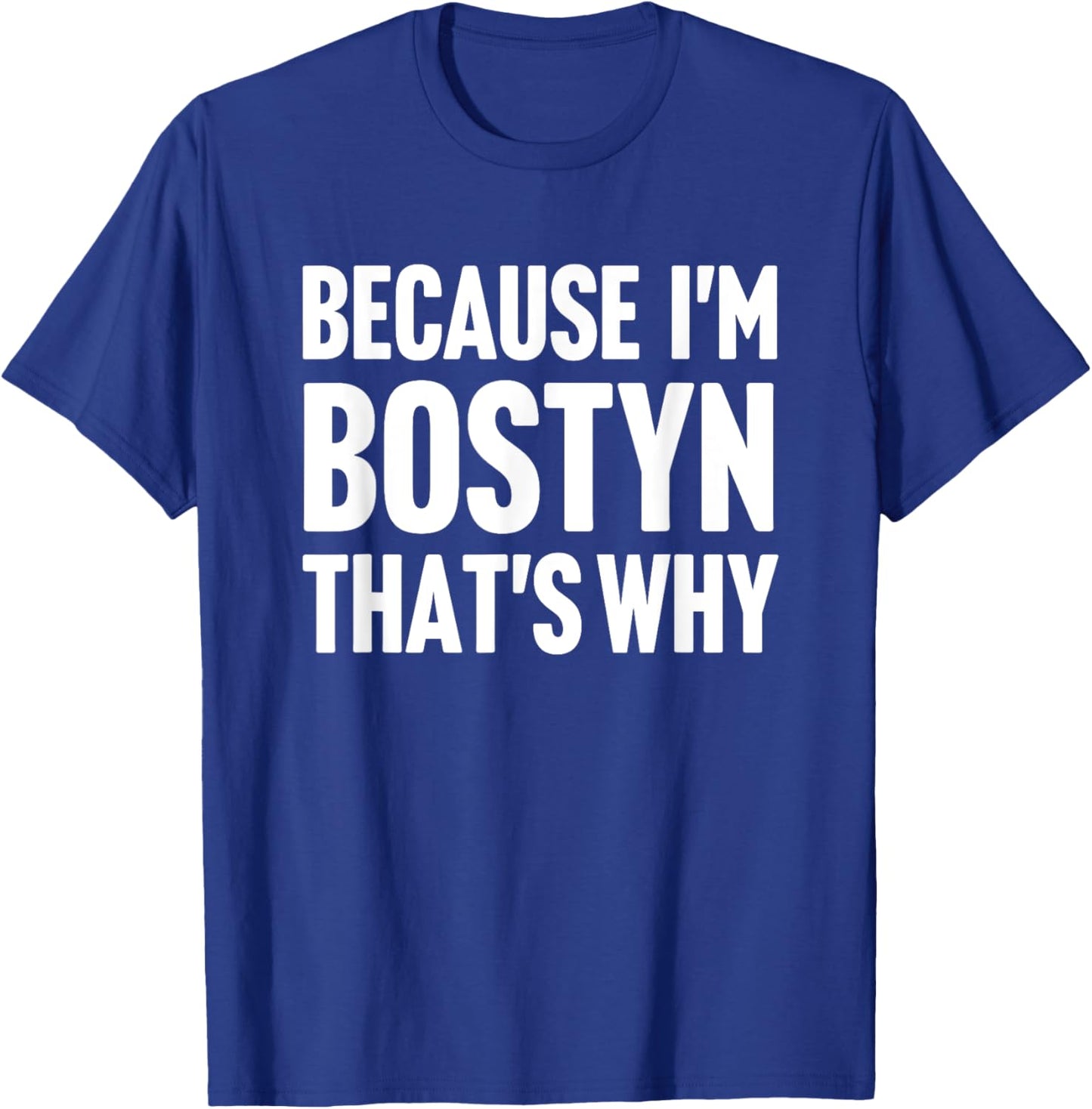 Because I'm Bostyn That's Why Am Personalized Name T-Shirt - T-Shirt | Royal