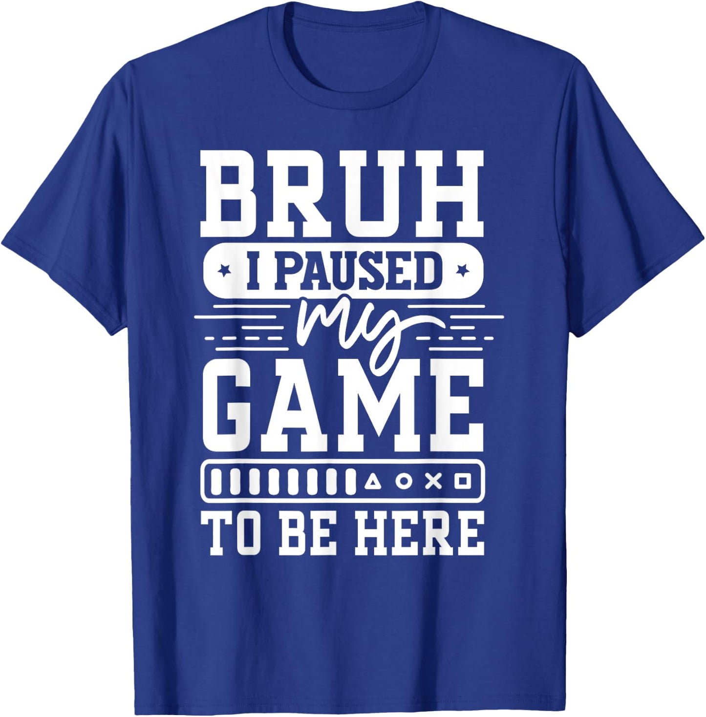 Bruh I Paused My Game To Be Here Video Game Funny Gaming T-Shirt - T-Shirt | Royal