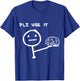 Funny Saying Plz Use It, Use Your Brain T-Shirt - T-Shirt | Royal