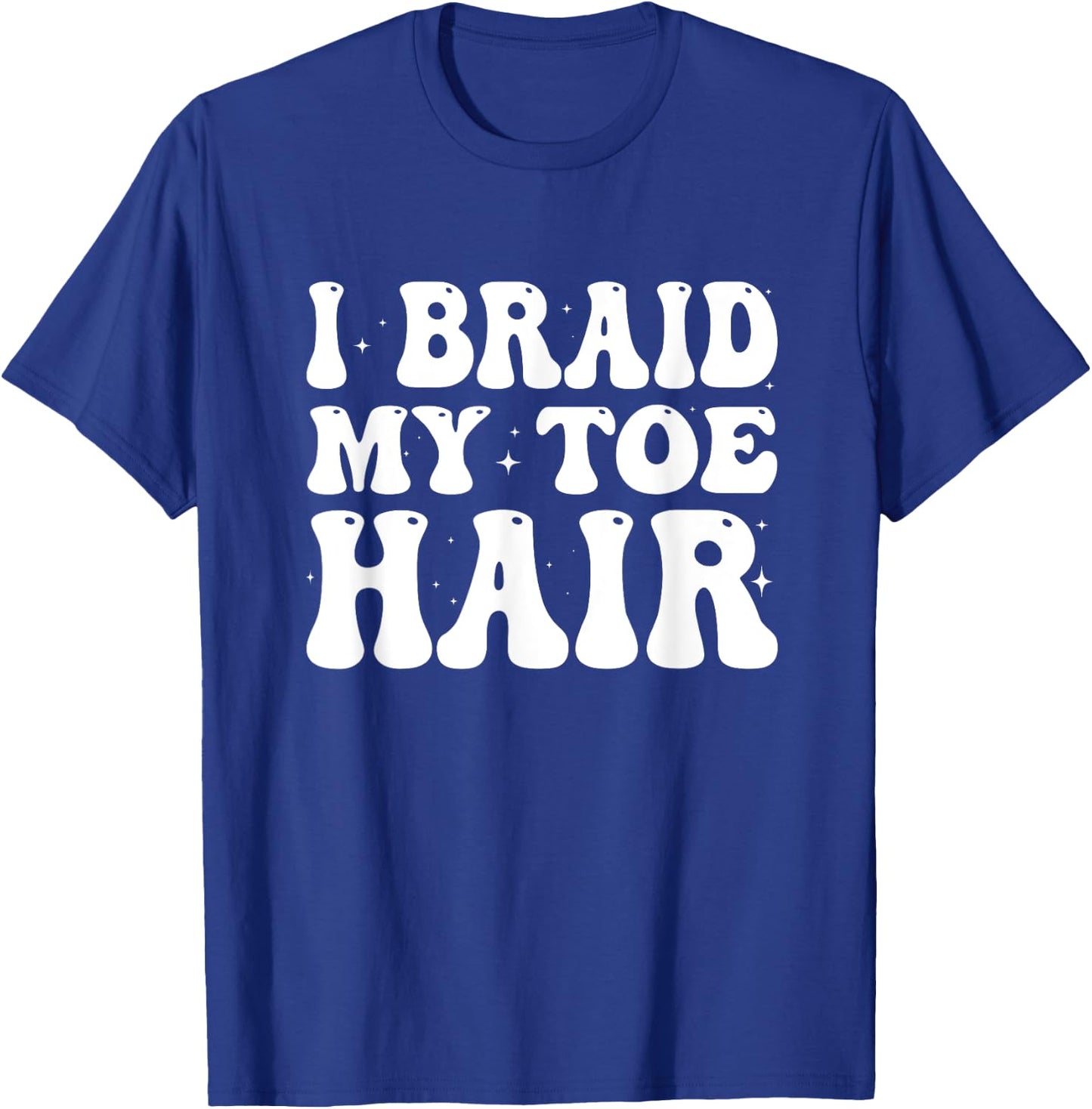 Funny I Braid My Toe Hair Embarrassing Inappropriate Meme T-Shirt - T-Shirt | Royal