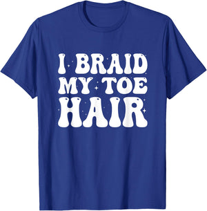 Funny I Braid My Toe Hair Embarrassing Inappropriate Meme T-Shirt - T-Shirt | Royal