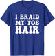 Funny I Braid My Toe Hair Embarrassing Inappropriate Meme T-Shirt - T-Shirt | Royal