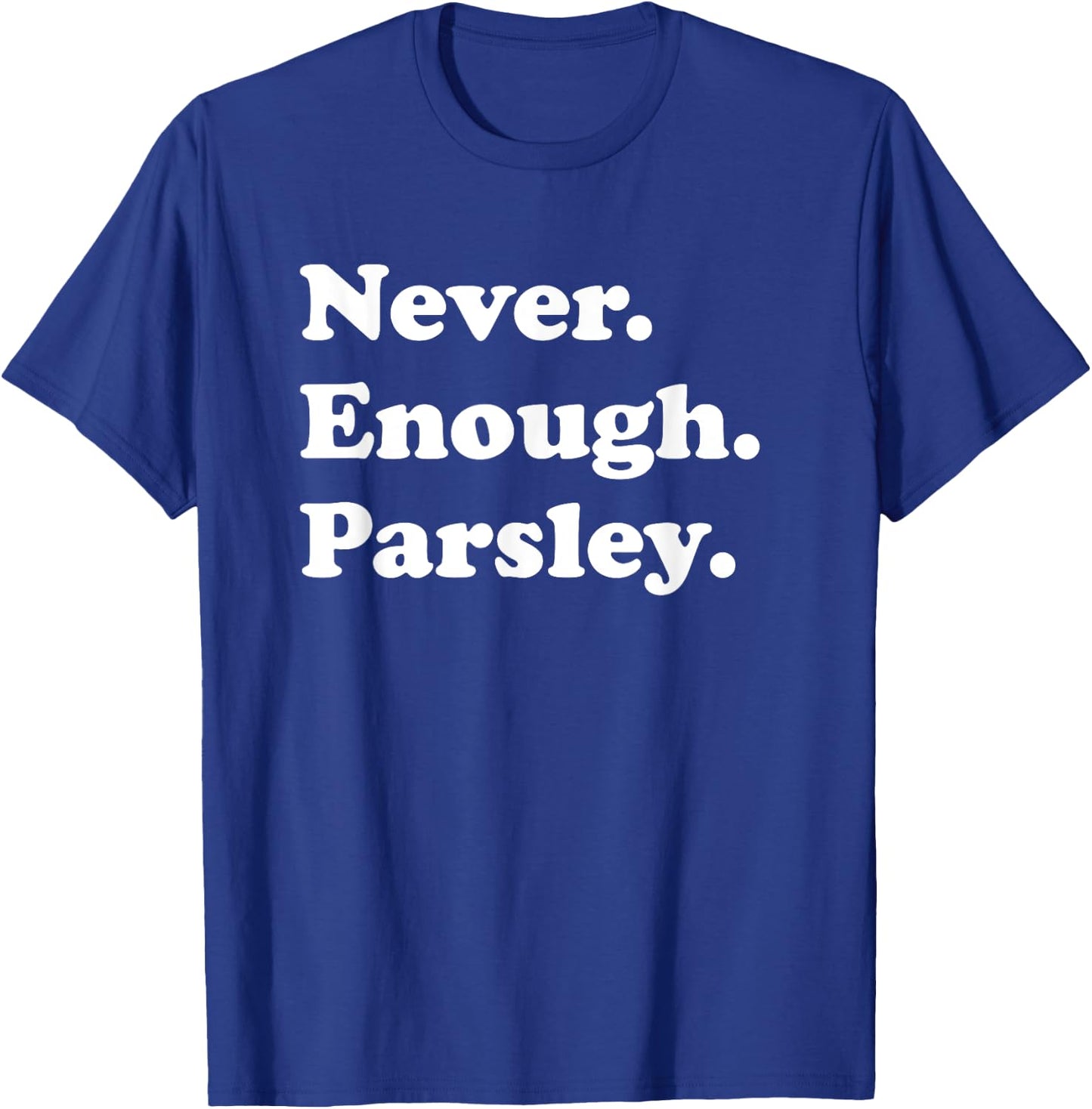 Never Enough Parsley Funny Parsley T-Shirt - T-Shirt | Royal