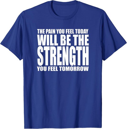 The Pain You Feel Today Will Be Strength You Feel Tomorrow T-Shirt - T-Shirt | Royal