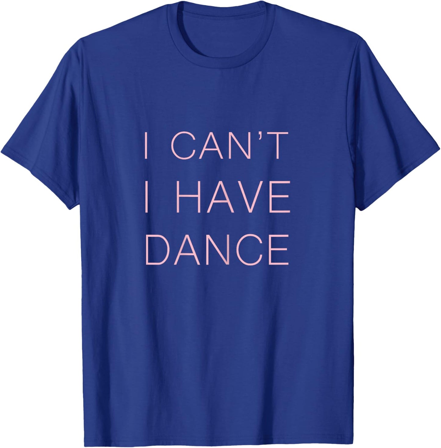 I can't I have Dance T-Shirt - T-Shirt | Royal