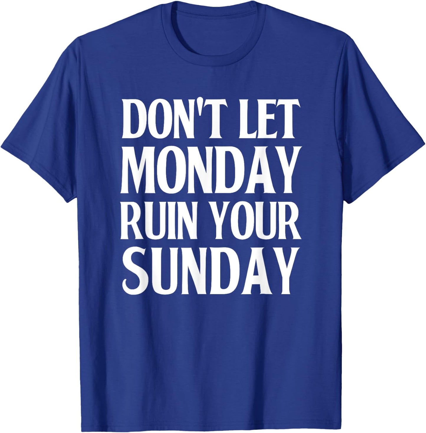 Don't Let Monday Ruin Your Sunday Good Weekend T-Shirt - T-Shirt | Royal