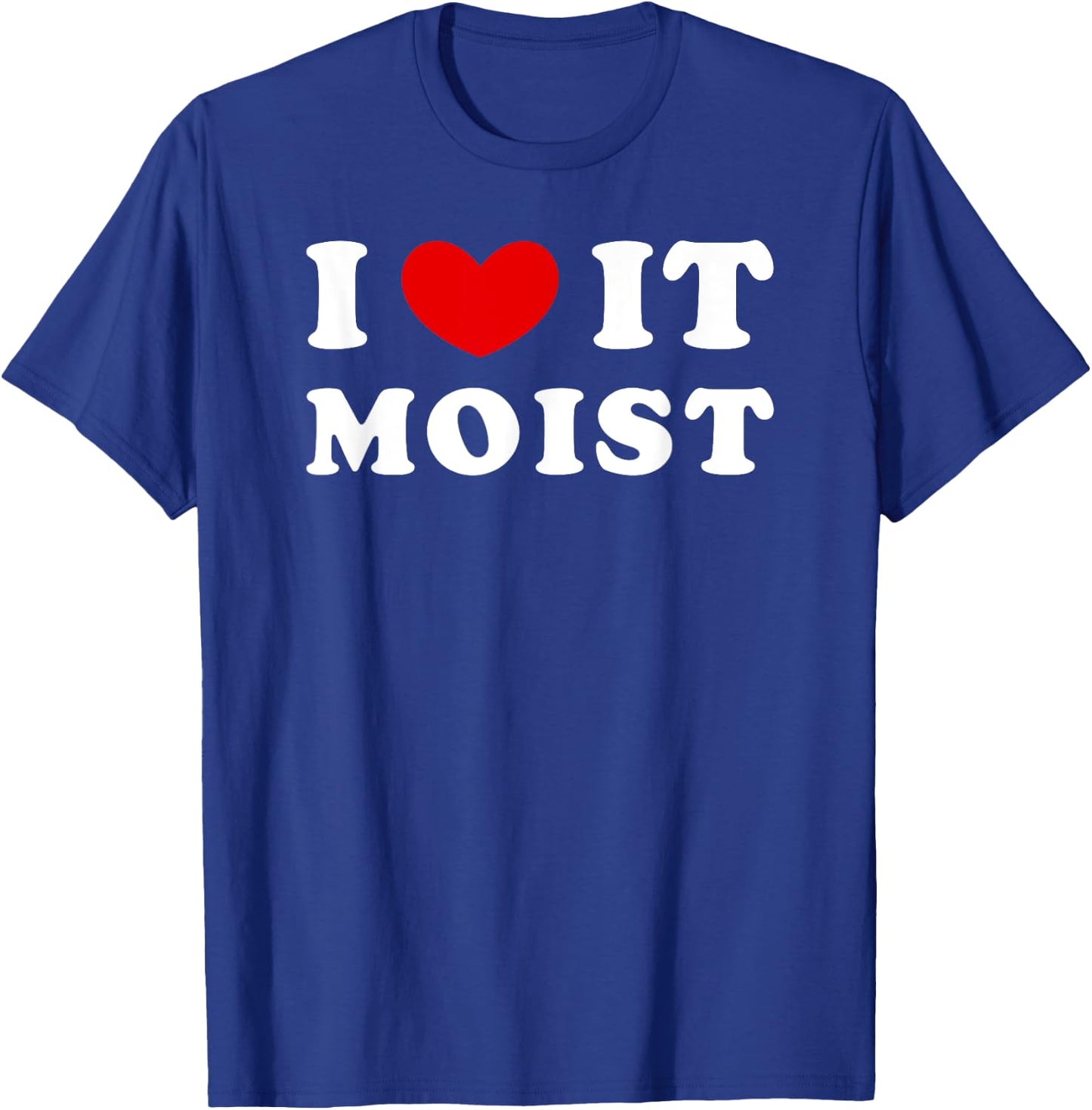 I Love It Moist, I Heart It Moist T-Shirt - T-Shirt | Royal