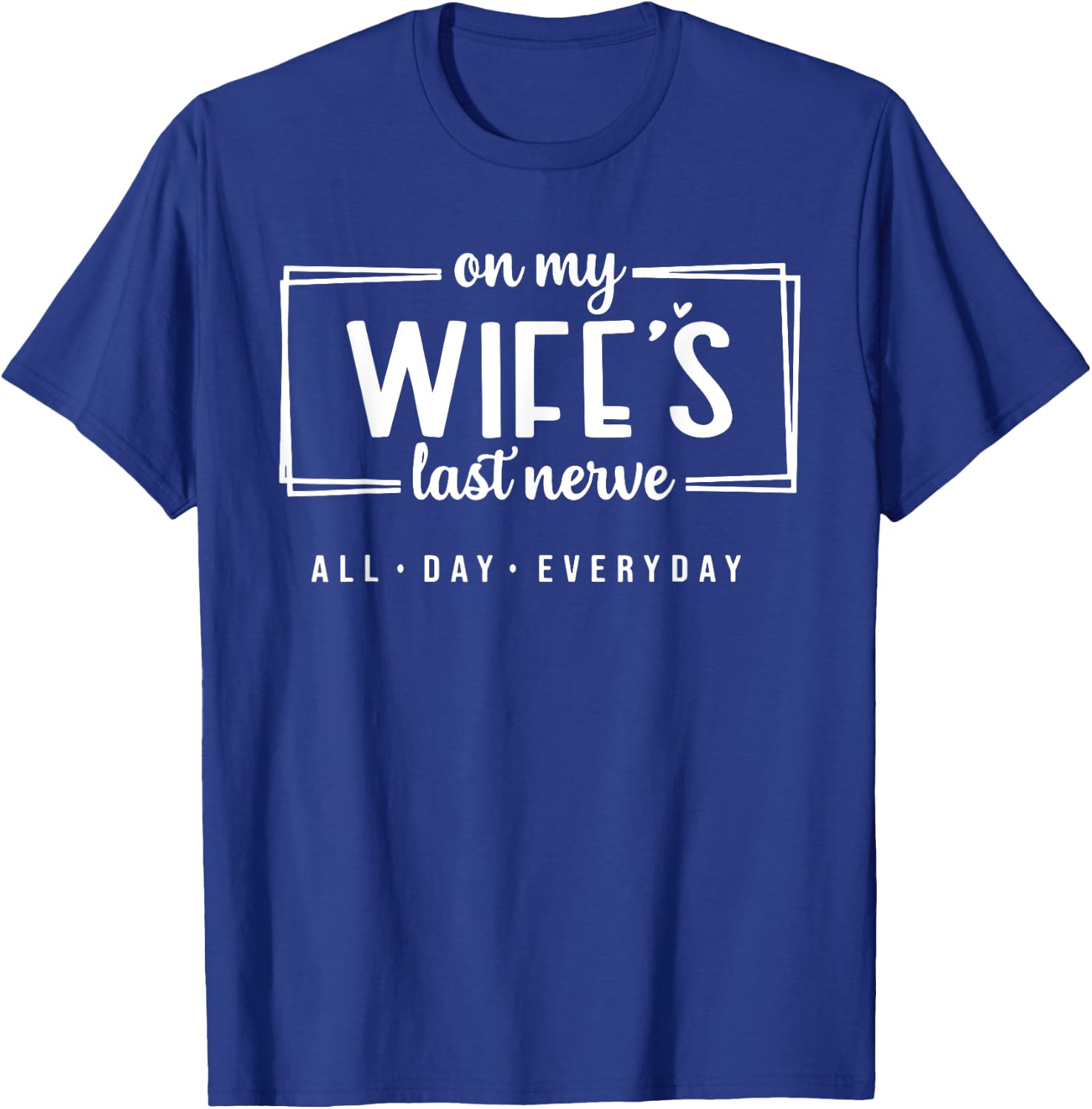 On My Wife's Last Nerve All Day Everyday T-Shirt - T-Shirt | Royal