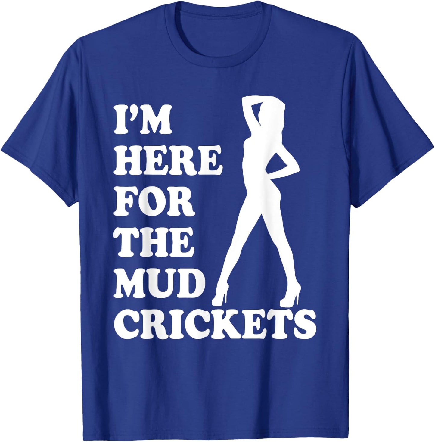 I'm Only Here For The Mud Crickets Funny Country T-Shirt - T-Shirt | Royal
