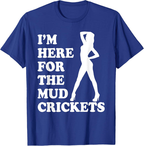 I'm Only Here For The Mud Crickets Funny Country