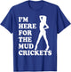 I'm Only Here For The Mud Crickets Funny Country T-Shirt - T-Shirt | Royal