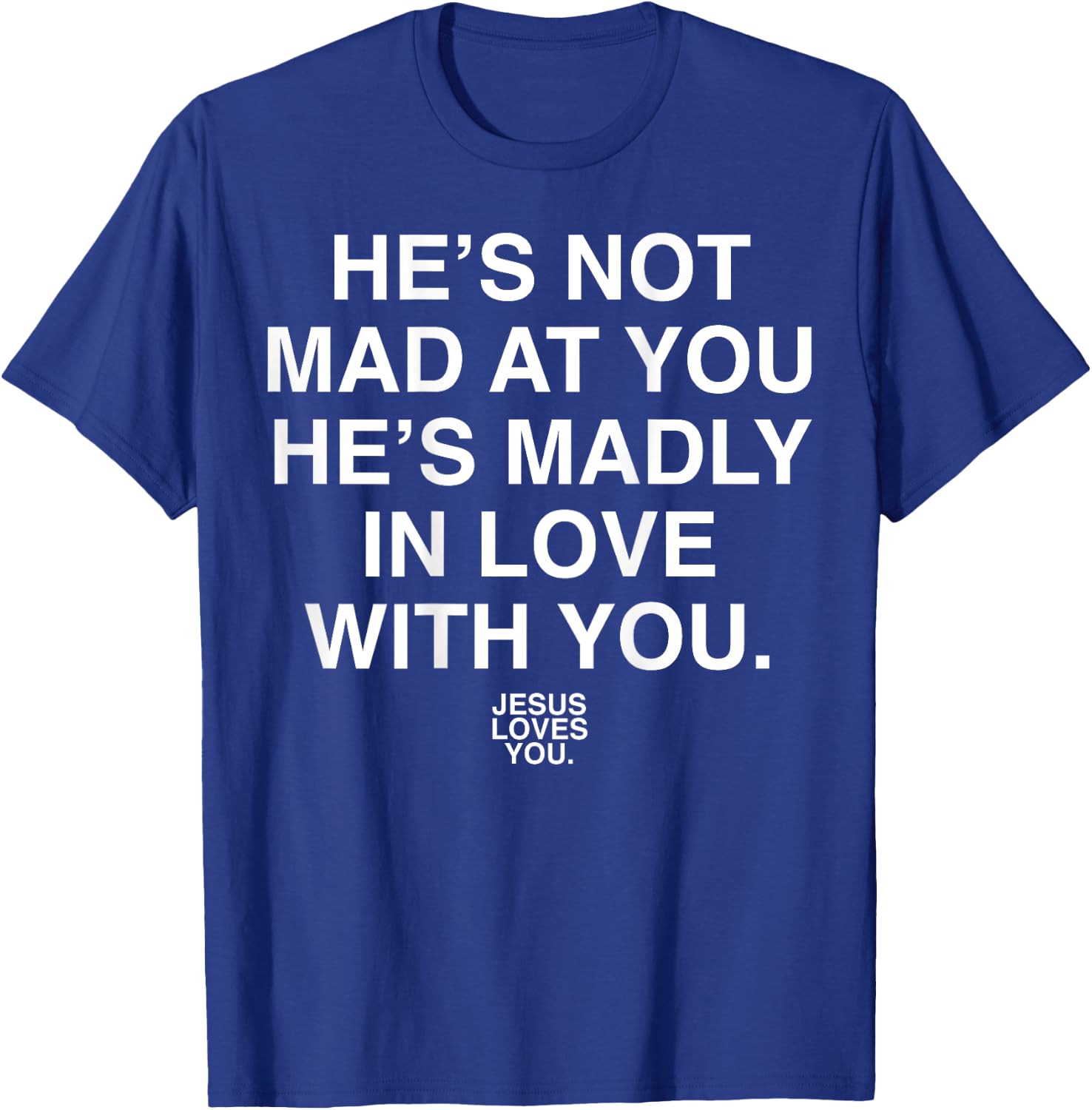 He's Not Mad At You He's Madly In Love With You Jesus Lovers T-Shirt - T-Shirt | Royal