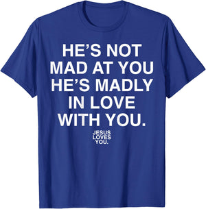 He's Not Mad At You He's Madly In Love With You Jesus Lovers T-Shirt - T-Shirt | Royal