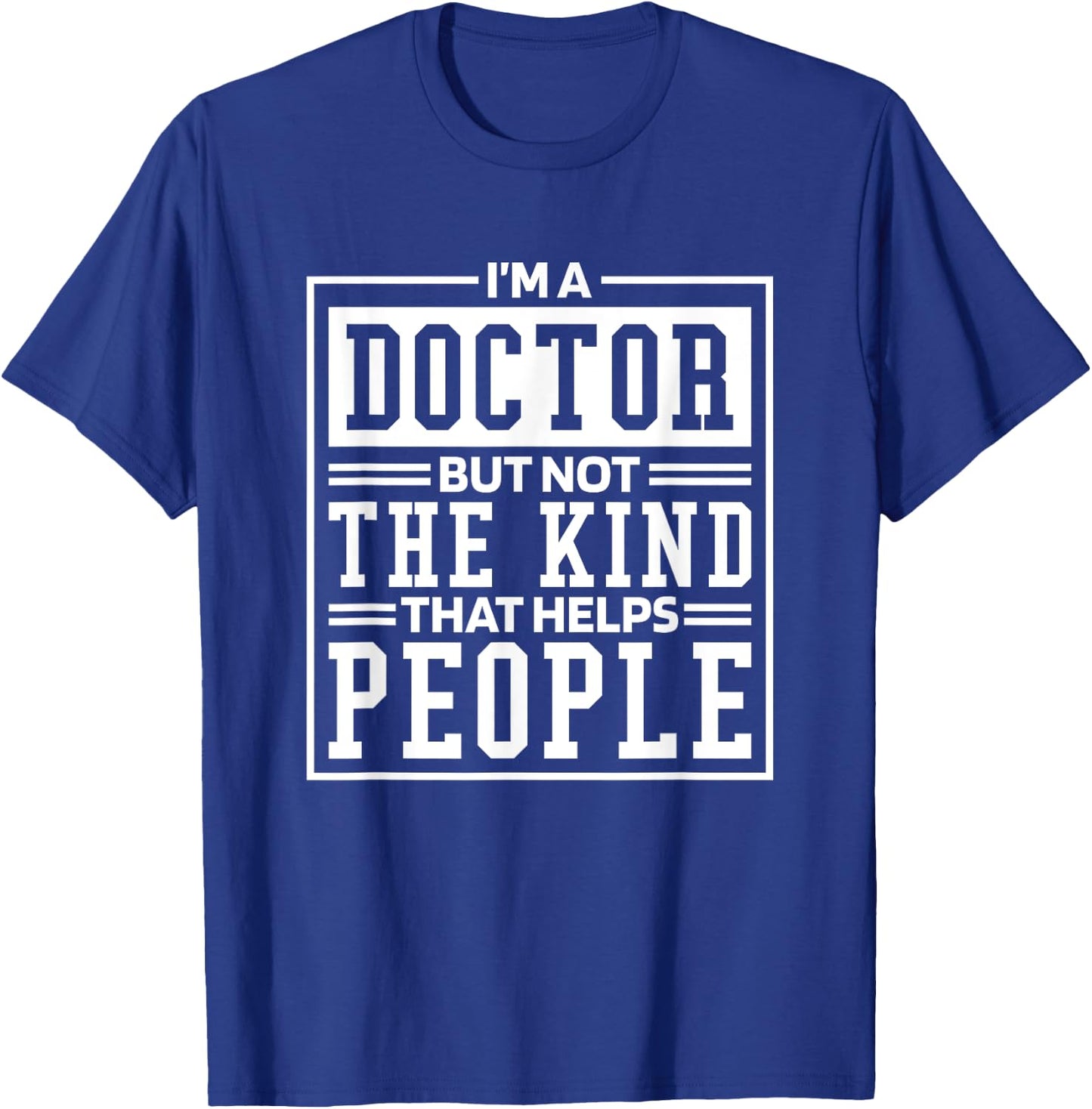 I'M A Doctor But Not The Kind That Helps People, Doctorate T-Shirt - T-Shirt | Royal