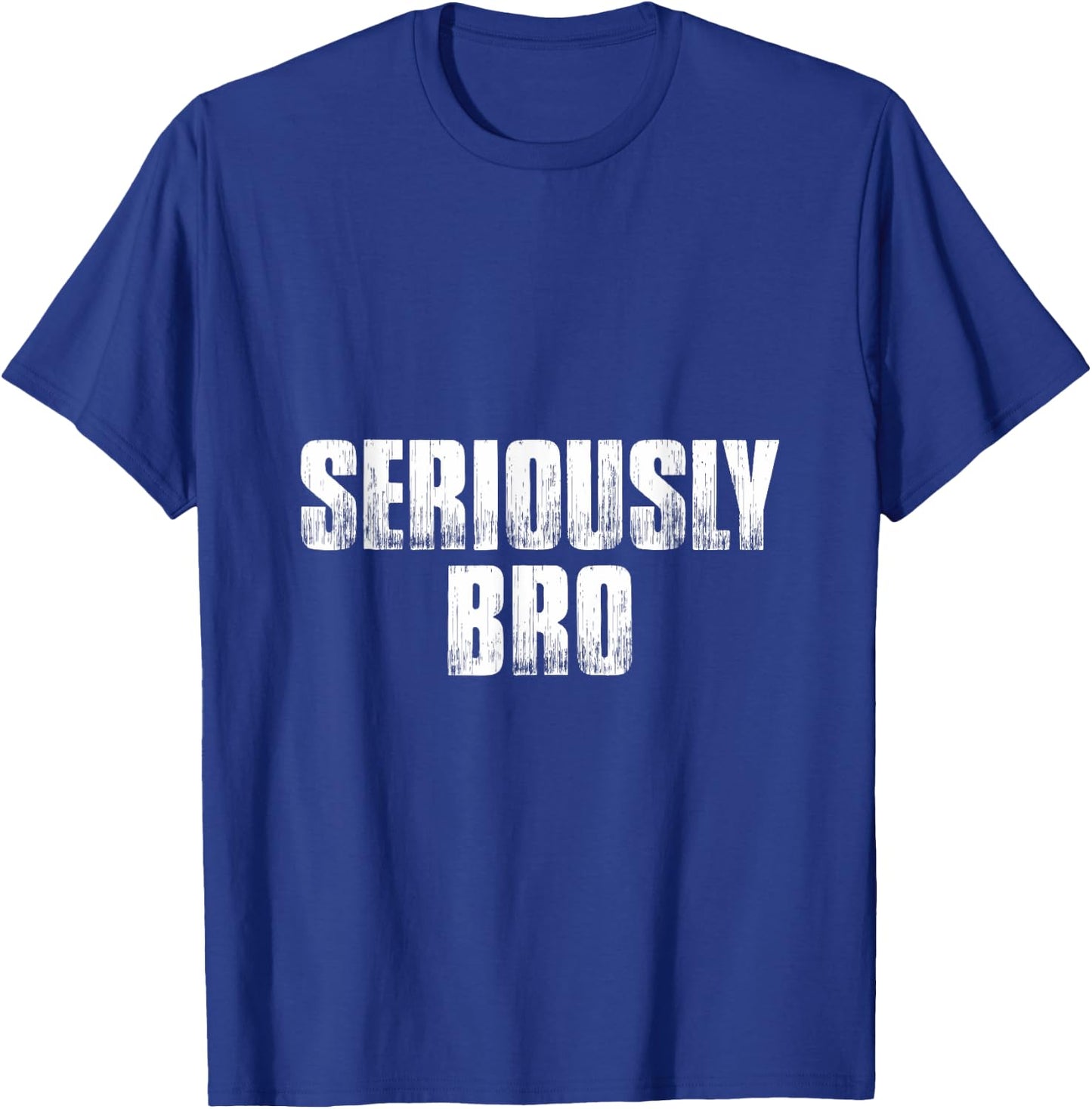 T shirt that says Seriously Bro. Fun 's bro T-Shirt - T-Shirt | Royal