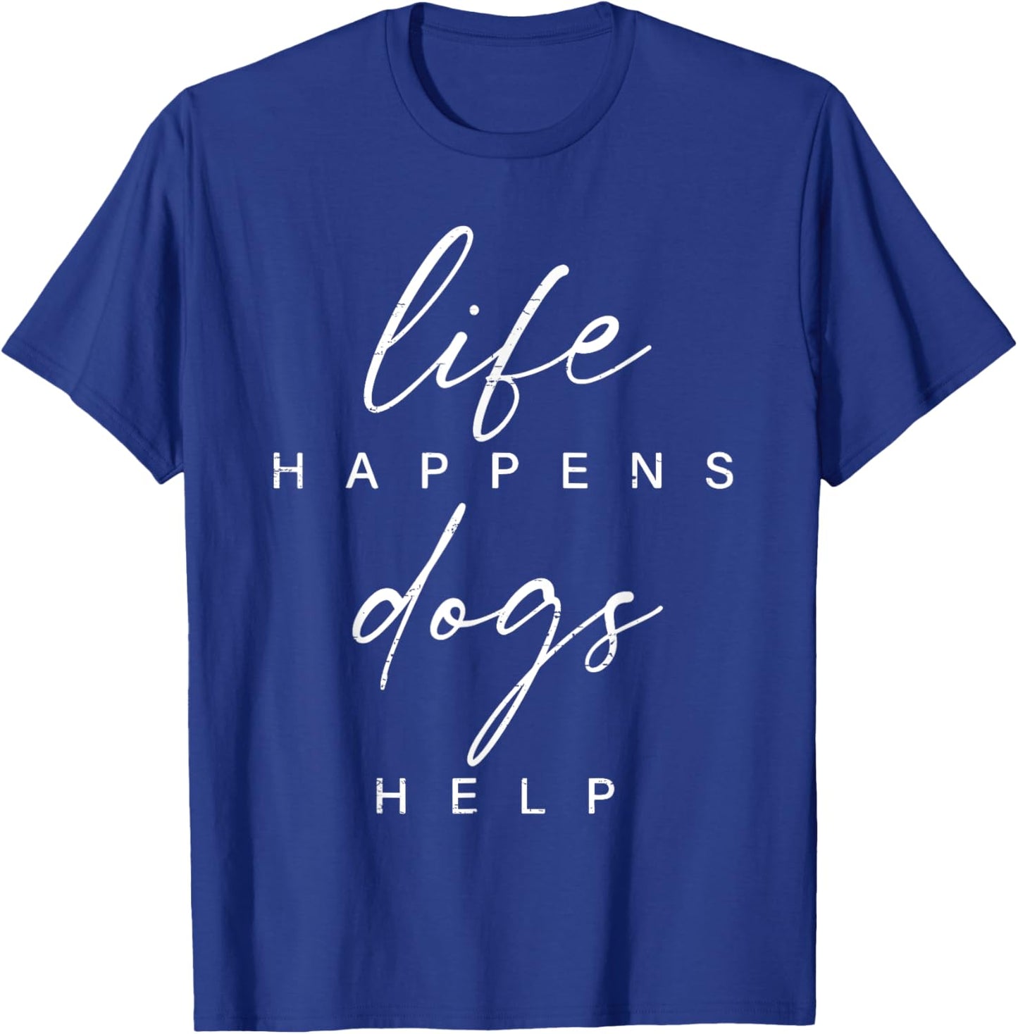 Life Happens Dogs Help Funny Pet Animal Lovers Dog Owners T-Shirt - T-Shirt | Royal