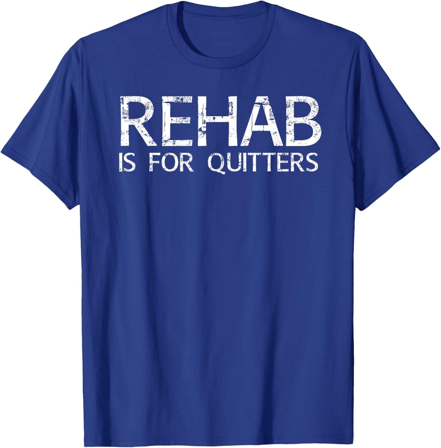 REHAB IS FOR QUITTERS Funny Drunk Drinker Gift T-Shirt - T-Shirt | Royal