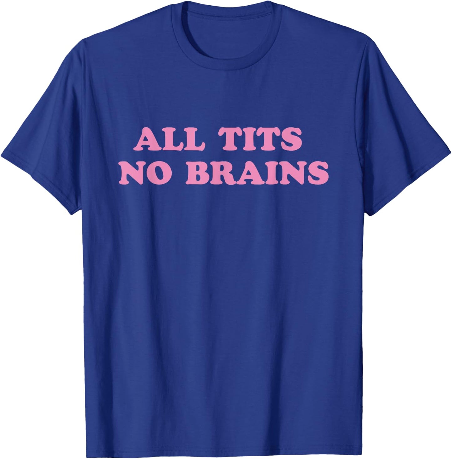 All Tits No Brains Funny Sarcasm Women Joke T-Shirt - T-Shirt | Royal