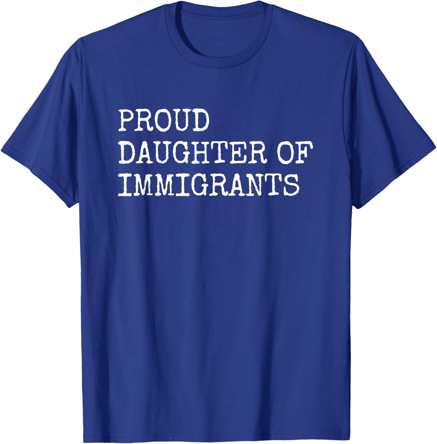 Proud Daughter Of Immigrants - Pro Immigration Message T-Shirt - T-Shirt | Royal