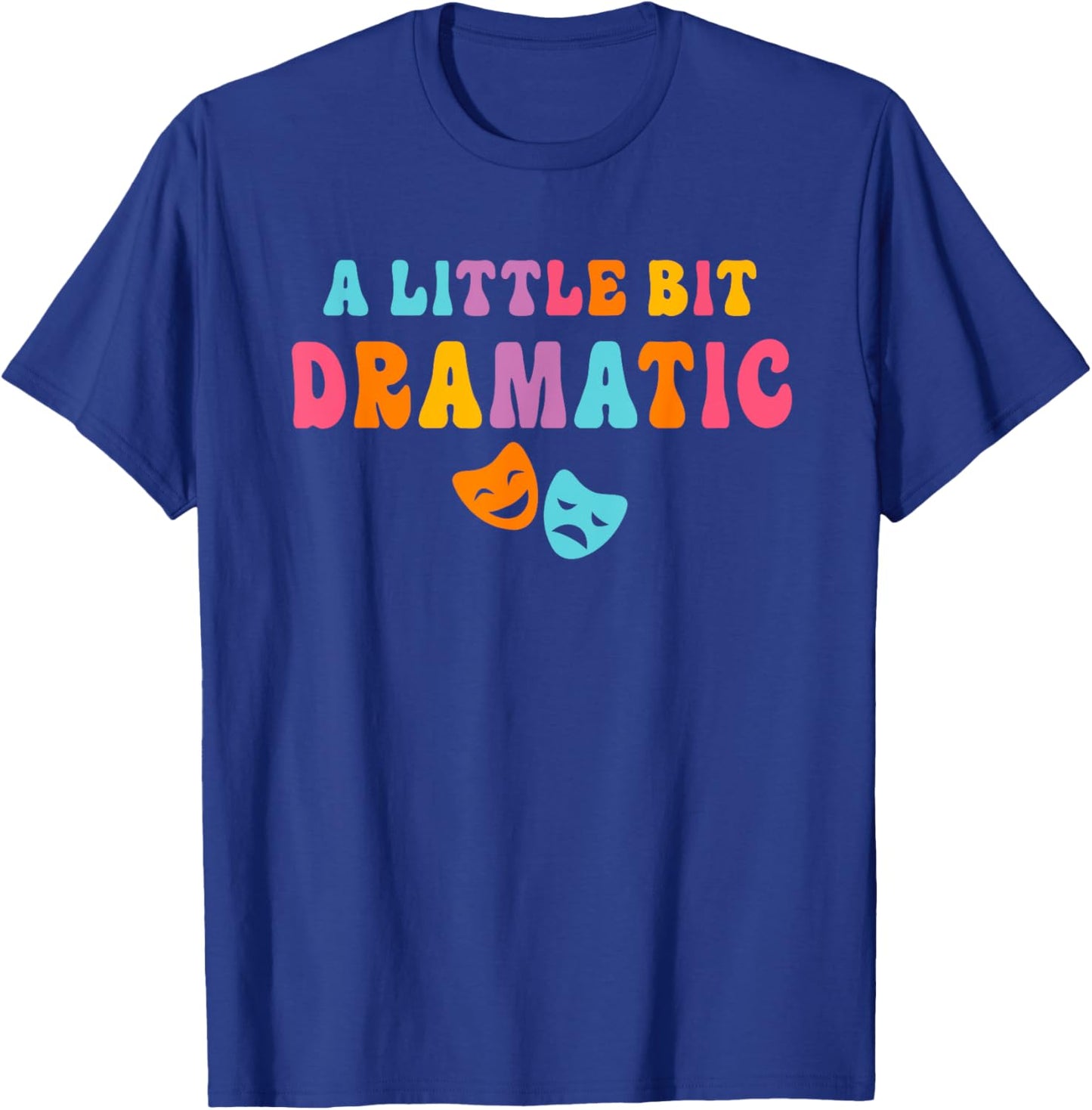 A Little Bit Dramatic Drama Club Theatre Gifts Funny Theater T-Shirt - T-Shirt | Royal