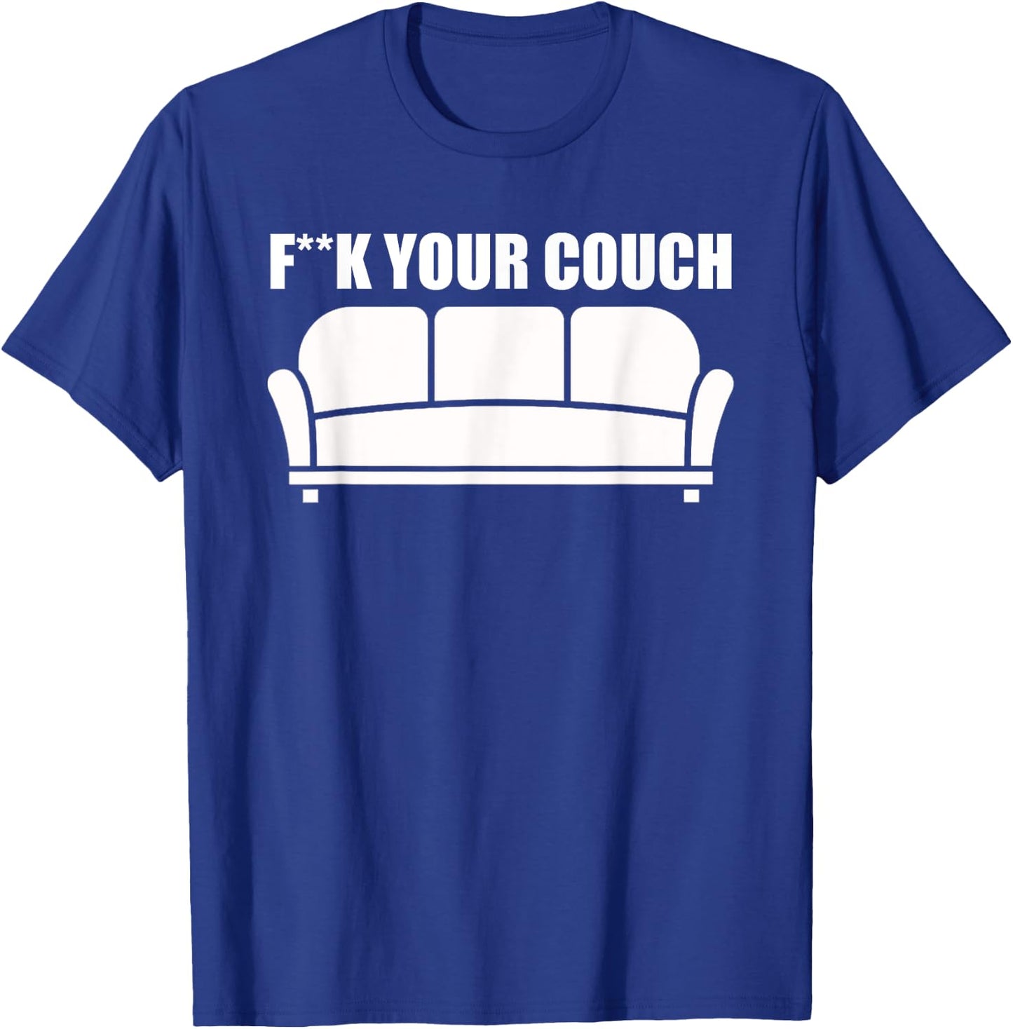 Fuck Your Couch Sofa Interior Joke Funny Furniture T-Shirt - T-Shirt | Royal