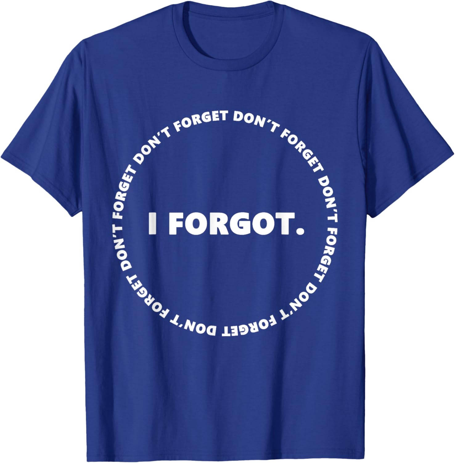 Don't Forget I Forgot Funny for Don't Forget Day T-Shirt - T-Shirt | Royal